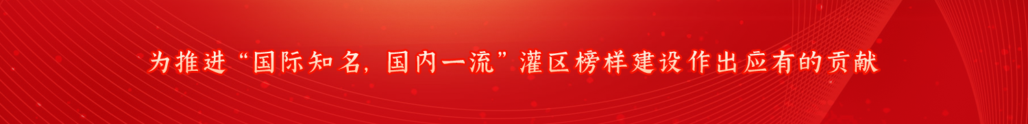 为推进“国际知名,国内一流”灌区榜样建设作出应有的贡献